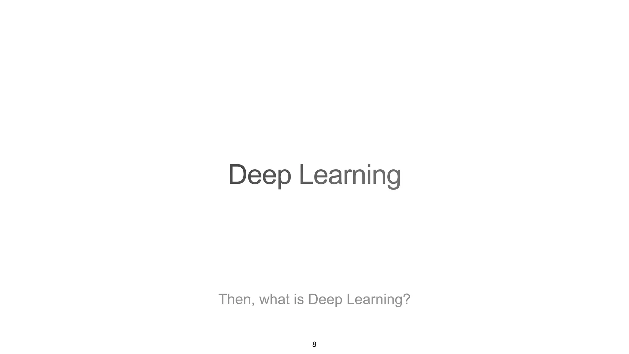 Then, what is Deep Learning?
8
 