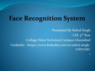 Presented By-Rahul Singh
CSE 3rd Year
College-Nitra Technical Campus Ghaziabad
Linkedin - https://www.linkedin.com/in/rahul-singh-
171b77156/

 