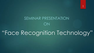 “Face Recognition Technology”
SEMINAR PRESENTATION
ON
1
 