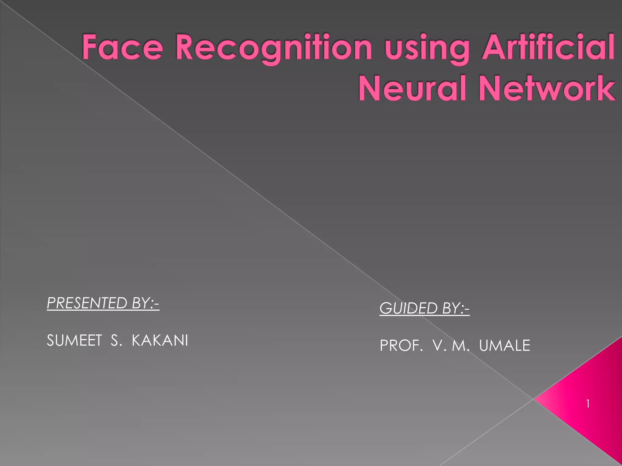 PRESENTED BY:-     GUIDED BY:-

SUMEET S. KAKANI   PROF. V. M. UMALE


                                       1
 