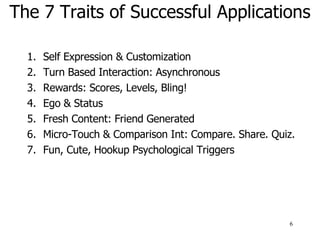 The 7 Traits of Successful Applications   <ul><li>Self Expression & Customization  </li></ul><ul><li>Turn Based Interactio...