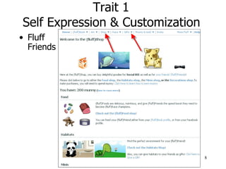 Trait 1  Self Expression & Customization   <ul><li>Fluff Friends </li></ul>