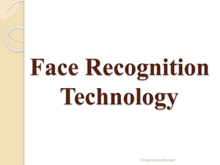 Face Recognition
Technology
123seminarsonly.com
 