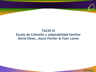 FACES III
Escala de Cohesión y adaptabilidad familiar
David Olson, Joyce Portier & Yoav Lavee
 