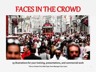1
|
Faces in the Crowd
Manage Train Learn Power Pics
25 illustrations for your training, presentations, and commercial work
This is a Power Pics SlideTopic from ManageTrain Learn
FACES IN THE CROWD
 