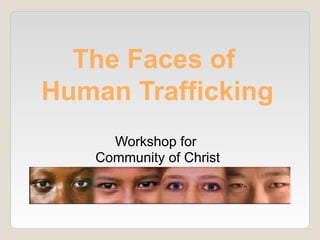 The Faces of
Human Trafficking
Workshop for
Community of Christ
 