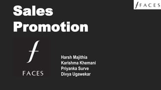 Sales
Promotion
Harsh Majithia
Karishma Khemani
Priyanka Surve
Divya Ugawekar
 