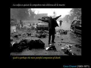Guilt is perhaps the most painful companion of death La culpa es quizás la compañera más dolorosa de la muerte Coco Chanel   (1883-1971) 