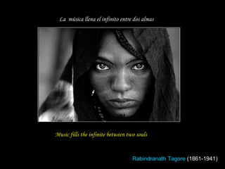 Music fills the infinite between two souls La  música llena el infinito entre dos almas Rabindranath   Tagore  (1861-1941) 