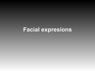 Facial expresions
 