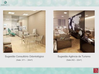 Sugestão Consultório Odontológico
(Sala 211 – 24m²)
Sugestão Agência de Turismo
(Sala 202 – 22m²)
 