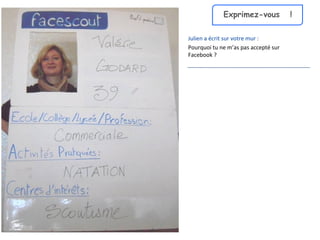 Exprimez-vous  ! Julien a écrit sur votre mur : Pourquoi tu ne m’as pas accepté sur Facebook ? 