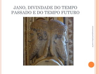 JANO, DIVINDADE DO TEMPO
PASSADO E DO TEMPO FUTURO




                            atenasregina@yahoo.com.br
 