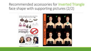 Recommended accessories for Inverted Triangle
face shape with supporting pictures (2/2)
 