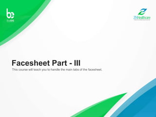 Facesheet Part - III
This course will teach you to handle the main tabs of the facesheet.
 