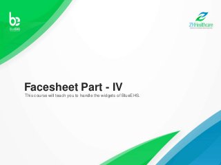 Facesheet Part - IV
This course will teach you to handle the widgets of BlueEHS.
 