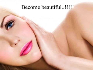 Become beautiful..!!!!!
 