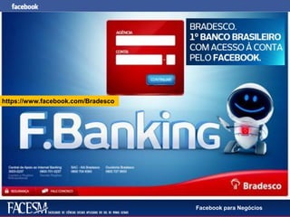 Facebook para Negócios
https://www.facebook.com/Bradesco
 