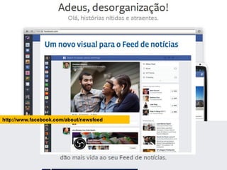 Facebook para Negócios
http://www.facebook.com/about/newsfeed
 