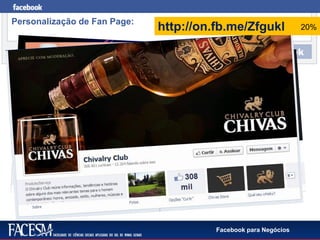 Facebook para Negócios
Personalização de Fan Page:
http://on.fb.me/Zfgukl 20%
 