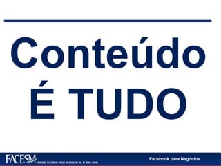 Facebook para Negócios
Conteúdo
É TUDO
 