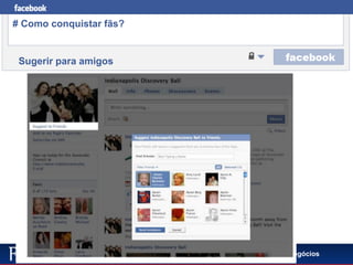 Facebook para Negócios
# Como conquistar fãs?
Sugerir para amigos
 