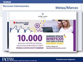 Facebook para Negócios
Recursos Interessantes
Metas/Marcos
 