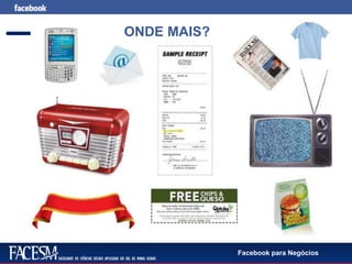 Facebook para Negócios
ONDE MAIS?
 