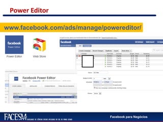 Facebook para Negócios
Power Editor
www.facebook.com/ads/manage/powereditor/
 