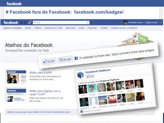 Facebook para Negócios
--# Facebook fora do Facebook: facebook.com/badges/
 