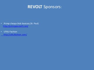 REVOLT Sponsors:
• Primp cheap-chick boutuiq (St. Paul)
http://primpyourself.com/
• UTKU Fashion
http://utkufashion.com/
 