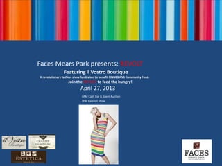 A revolutionary charity fashion show to help feed the hungry in our community.
4.27.13 @FACES Mears Park 6pm Cash bar & Silent Auction
7pm fashion show
Join the REVOLT!
FACES Mears Park Presents:
 