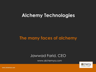 Alchemy TechnologiesThe many faces of alchemy Jawwad Farid, CEO www.alchemya.com  