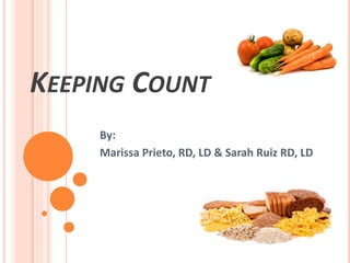KEEPING COUNT
By:
Marissa Prieto, RD, LD & Sarah Ruiz RD, LD
 