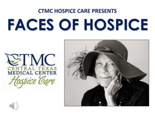 CTMC HOSPICE CARE PRESENTS

FACES OF HOSPICE

 