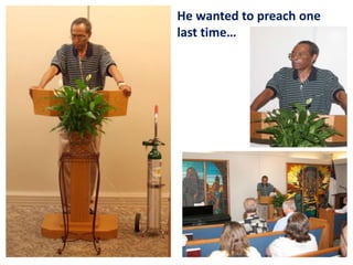 He wanted to preach one
last time…

 