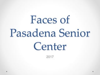 Faces of
Pasadena Senior
Center
2017
 