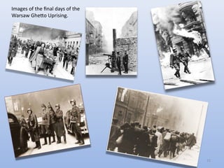 Images of the fnal days of the
Warsaw Gheto Uprising.




                                 15
 