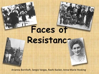 Faces of
             Resistance


Arianna Bornhof, Sergio Vargas, Rashi Kacker, Anna-Marie Hosking   1
 