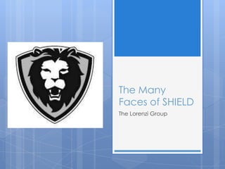 The Many
Faces of SHIELD
The Lorenzi Group
 