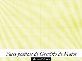 Faces poéticas de Gregório de Matos
             Manoel Neves
 