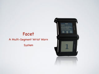 Facet
A Multi-Segment Wrist Worn
System
 