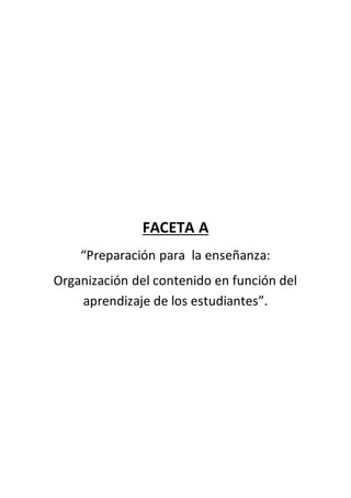 FACETA A
“Preparación para la enseñanza:
Organización del contenido en función del
aprendizaje de los estudiantes”.
 