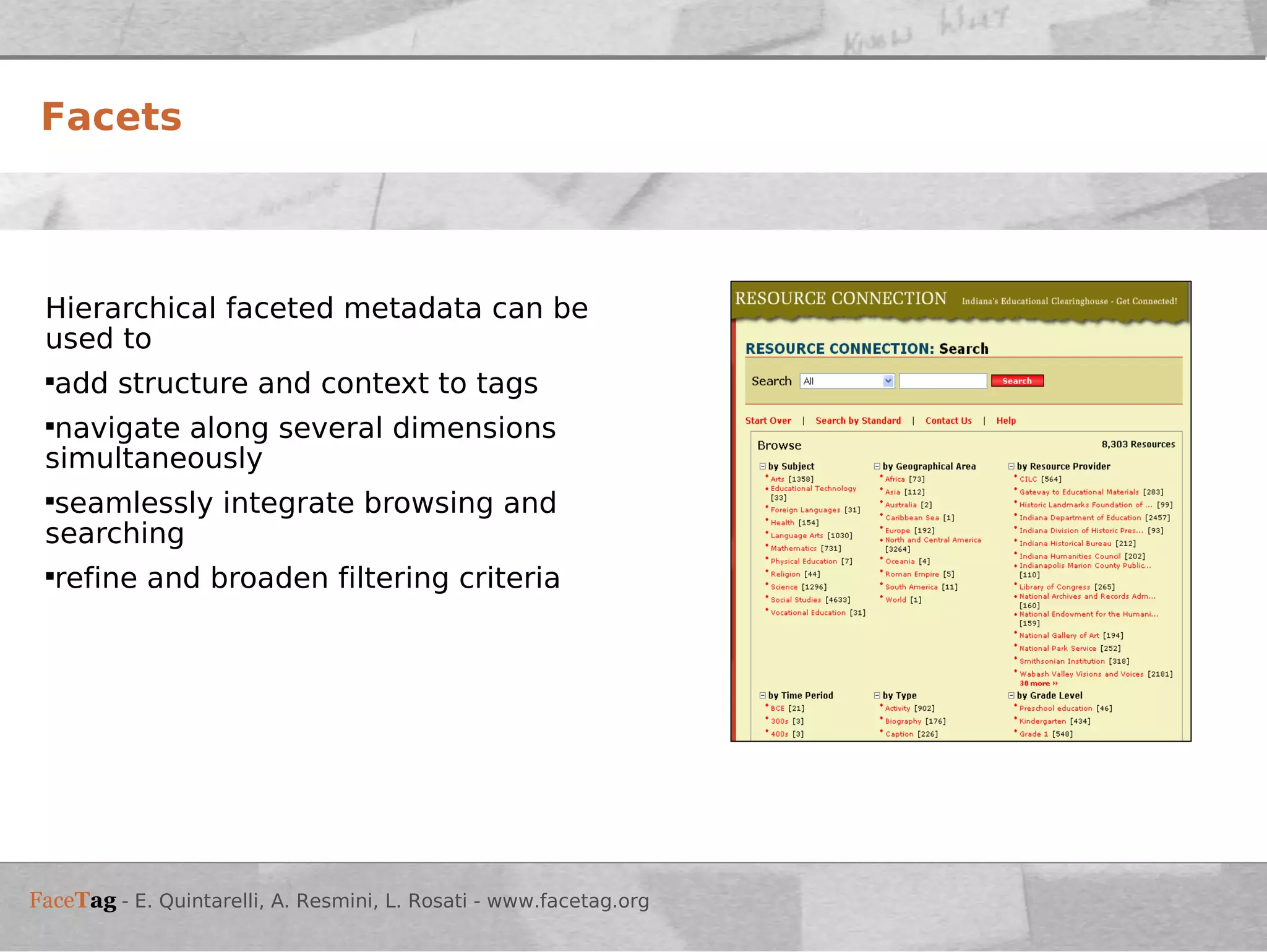 Hierarchical faceted metadata can be used to add structure and context to tags navigate along several dimensions simultaneously seamlessly integrate browsing and searching refine and broaden filtering criteria Facets 