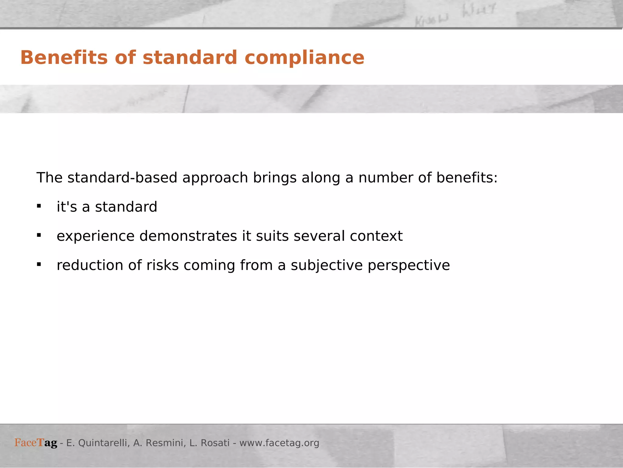 The standard-based approach brings along a number of benefits: it's a standard experience demonstrates it suits several context reduction of risks coming from a subjective perspective Benefits of standard compliance 