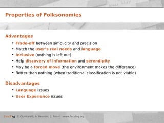 Properties of Folksonomies <ul><li>Advantages </li></ul><ul><ul><li>Trade-off  between simplicity and precision </li></ul>...