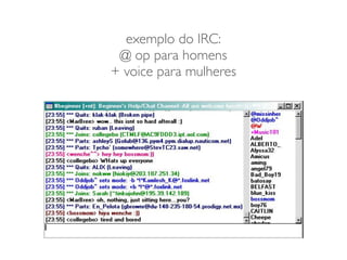 exemplo do IRC:	

@ op para homens	

+ voice para mulheres
 