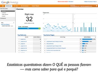 Estatísticas quantitativas dizem O QUÊ as pessoas fizeram	

— mas como saber para quê e porquê?
 