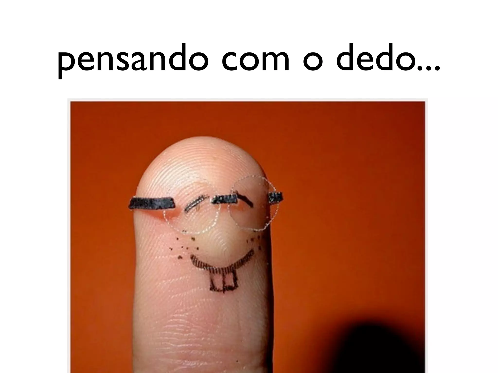 pensando com o dedo...
 