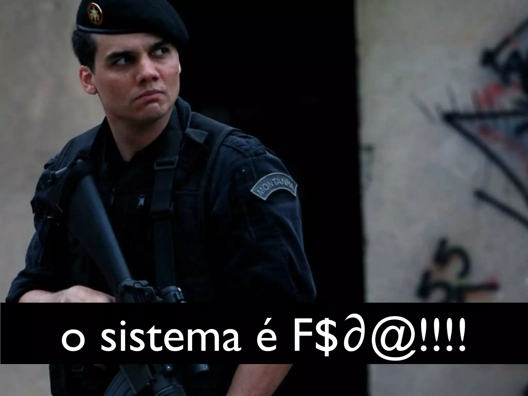 o sistema é F$∂@!!!!
 